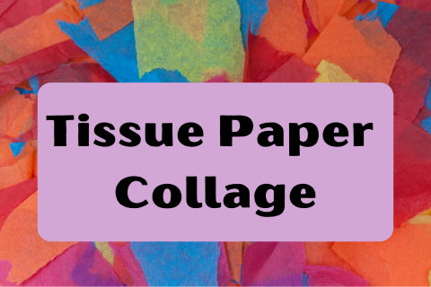 A photo depicting colorful, overlapping pieces of tissue paper, with the text "Tissue Paper Collage" in the center.