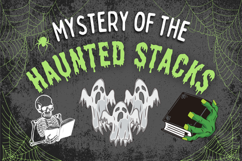 "Mystery of the Haunted Stacks" Surrounded by spider webs, ghosts, skeleton holding a book, and a monster hand holding a book. 