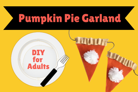 yellow background with text "DIY for Adults: Pumpkin Pie Garland" images include felt pumpkin pie slices and a plate