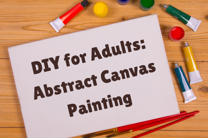 blank canvas with paint tubes and paint brushes. text on canvas "DIY for Adults: Abstract Canvas Painting